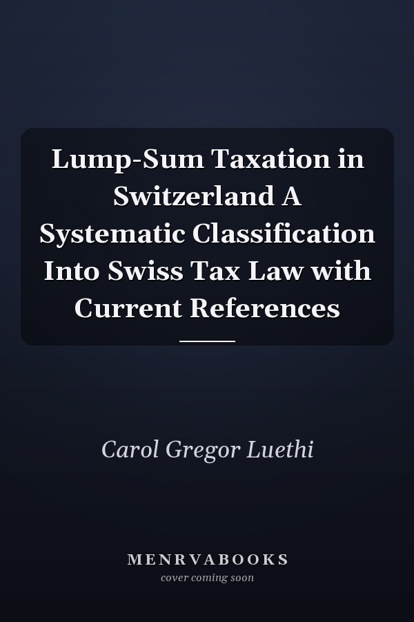 Lump-Sum Taxation in Switzerland A Systematic Classification Into Swiss Tax Law with Current References