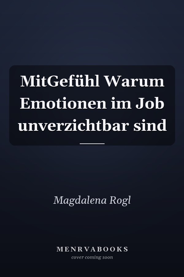 MitGefühl Warum Emotionen im Job unverzichtbar sind