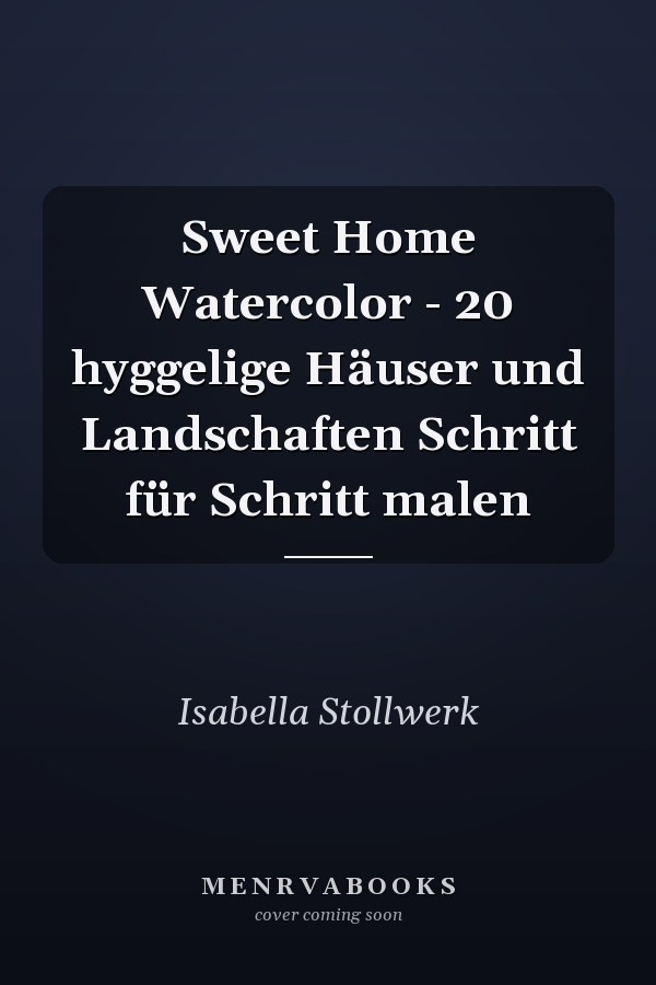 Sweet Home Watercolor - 20 hyggelige Häuser und Landschaften Schritt für Schritt malen