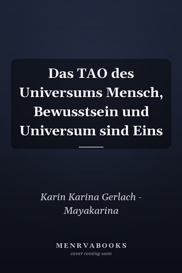 Das TAO des Universums Mensch, Bewusstsein und Universum sind Eins