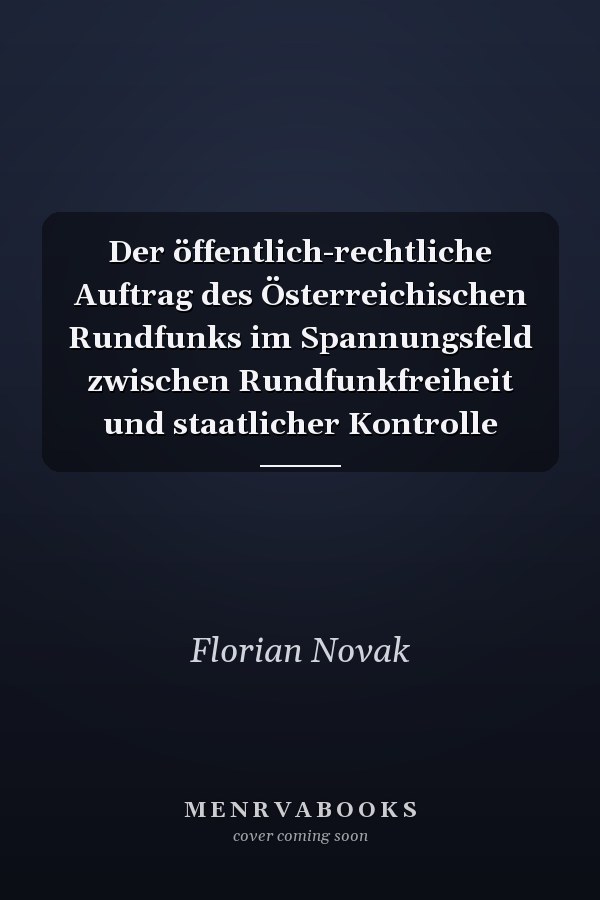 Der öffentlich-rechtliche Auftrag des Österreichischen Rundfunks im Spannungsfeld zwischen Rundfunkfreiheit und staatlicher Kontrolle