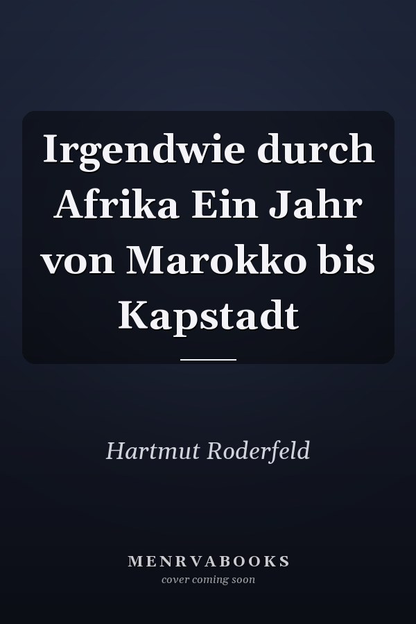 Irgendwie durch Afrika Ein Jahr von Marokko bis Kapstadt