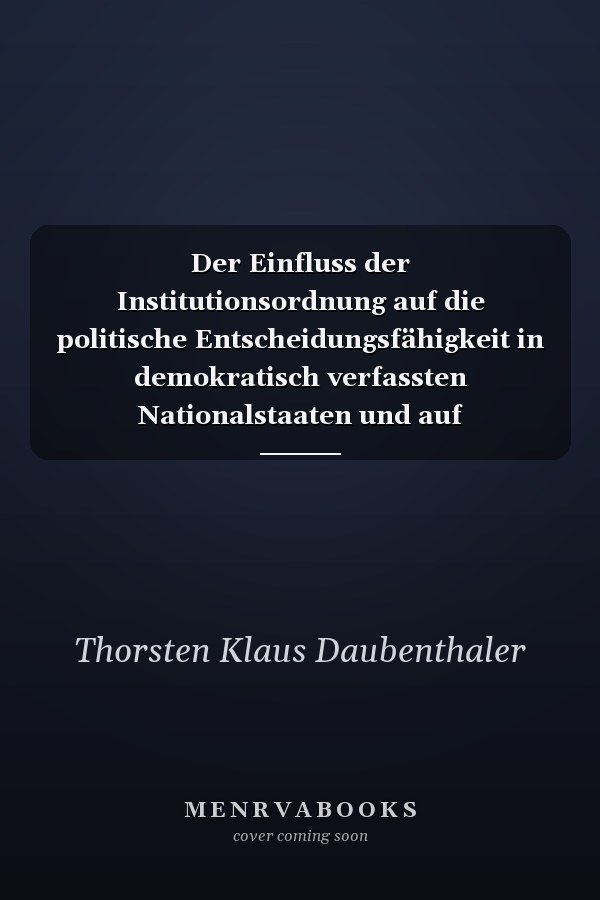 Der Einfluss der Institutionsordnung auf die politische Entscheidungsfähigkeit in demokratisch verfassten Nationalstaaten und auf kommunaler Ebene Am Beispiel der Vetospielertheorie von George Tsebelis
