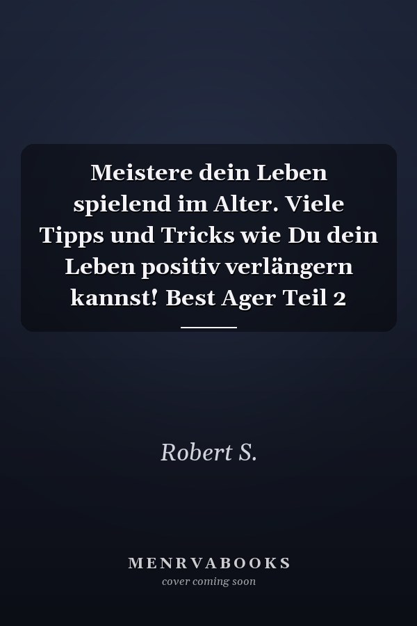 Meistere dein Leben spielend im Alter. Viele Tipps und Tricks wie Du dein Leben positiv verlängern kannst! Best Ager Teil 2