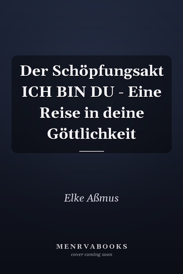 Der Schöpfungsakt ICH BIN DU - Eine Reise in deine Göttlichkeit