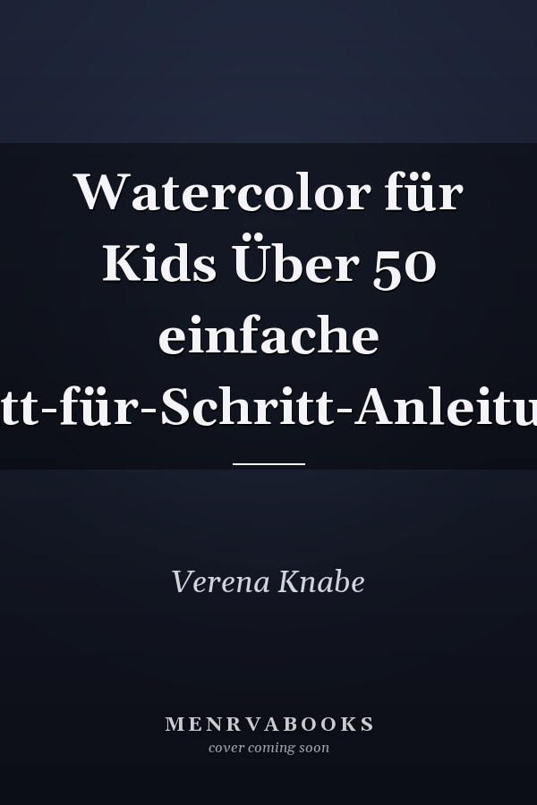 Watercolor für Kids Über 50 einfache Schritt-für-Schritt-Anleitungen