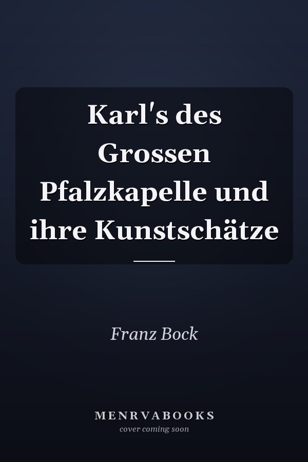 Karl's des Grossen Pfalzkapelle und ihre Kunstschätze