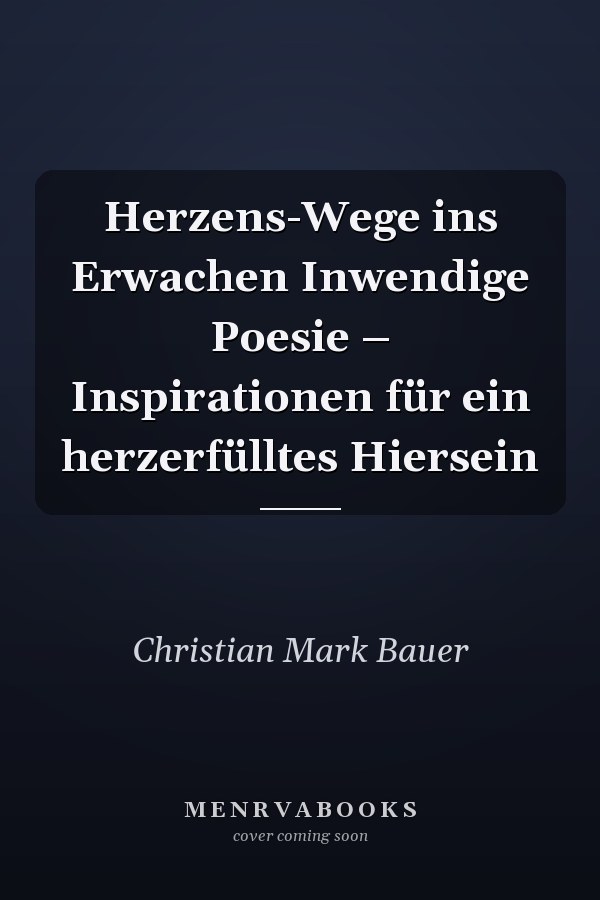 Herzens-Wege ins Erwachen Inwendige Poesie – Inspirationen für ein herzerfülltes Hiersein