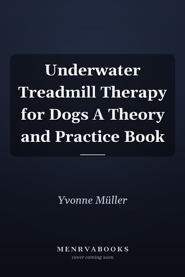 Underwater Treadmill Therapy for Dogs A Theory and Practice Book