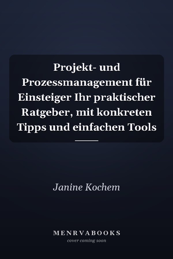 Projekt- und Prozessmanagement für Einsteiger Ihr praktischer Ratgeber, mit konkreten Tipps und einfachen Tools
