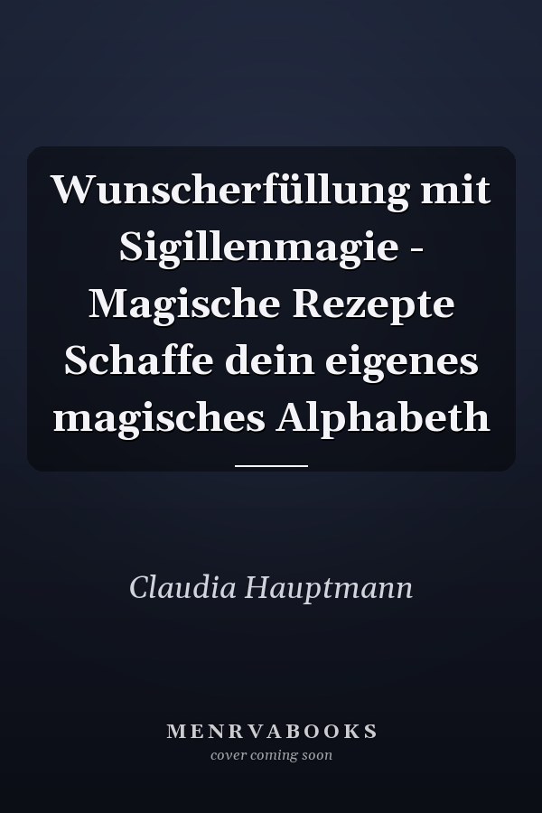 Wunscherfüllung mit Sigillenmagie - Magische Rezepte Schaffe dein eigenes magisches Alphabeth