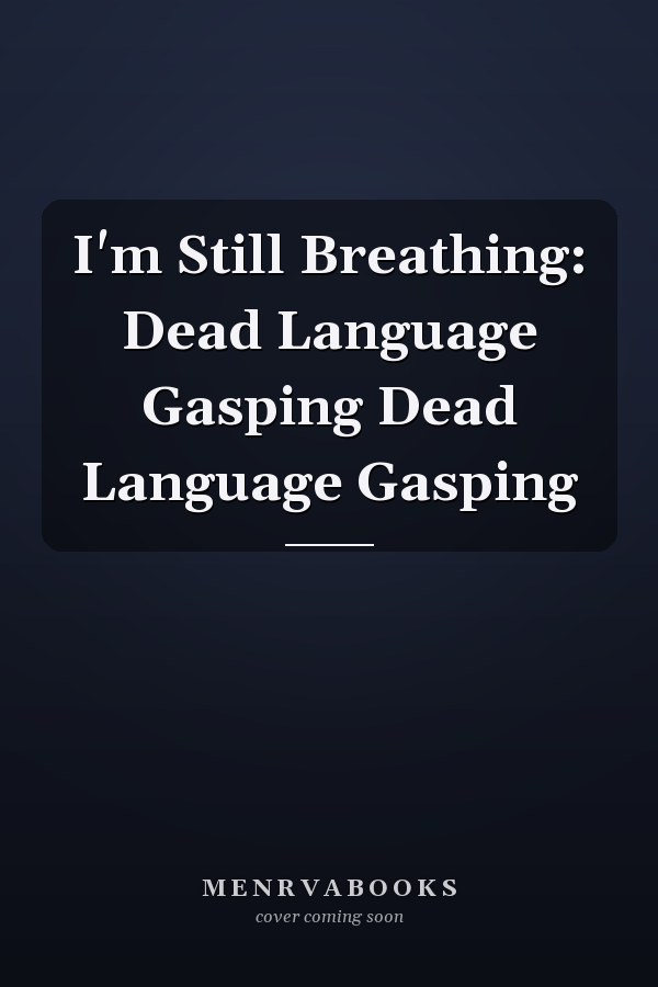 I'm Still Breathing: Dead Language Gasping Dead Language Gasping
