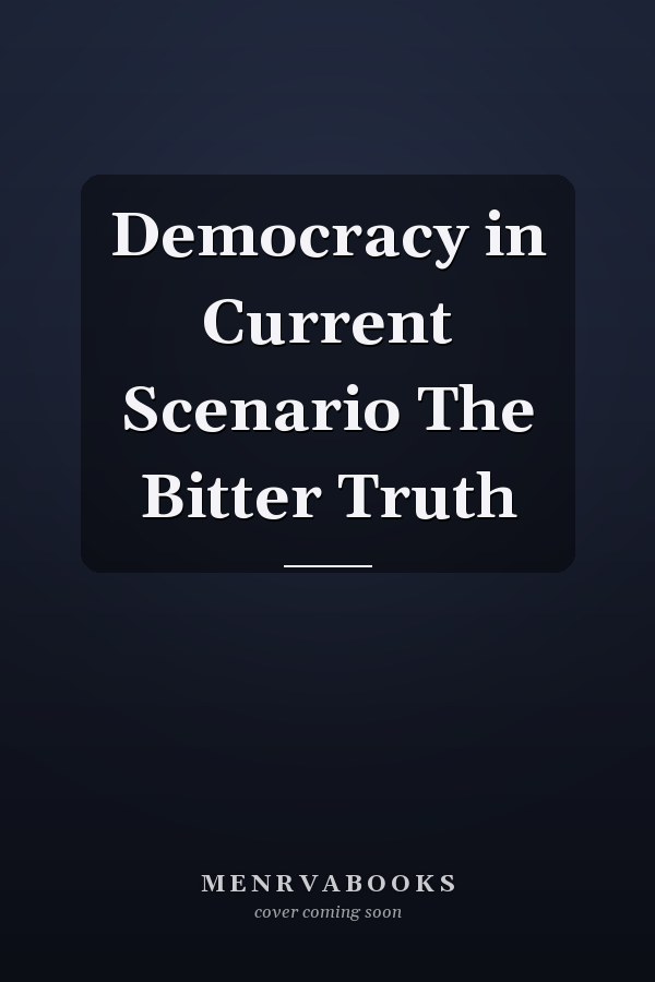 Democracy in Current Scenario The Bitter Truth