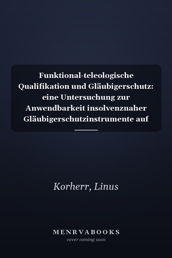 Funktional-teleologische Qualifikation und Gläubigerschutz: eine Untersuchung zur Anwendbarkeit insolvenznaher Gläubigerschutzinstrumente auf EU-Auslandsgesellschaften mit inländischem Verwaltungssitz
