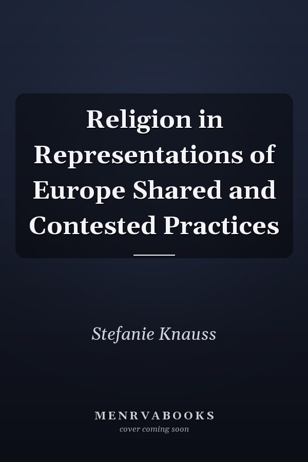 Religion in Representations of Europe Shared and Contested Practices