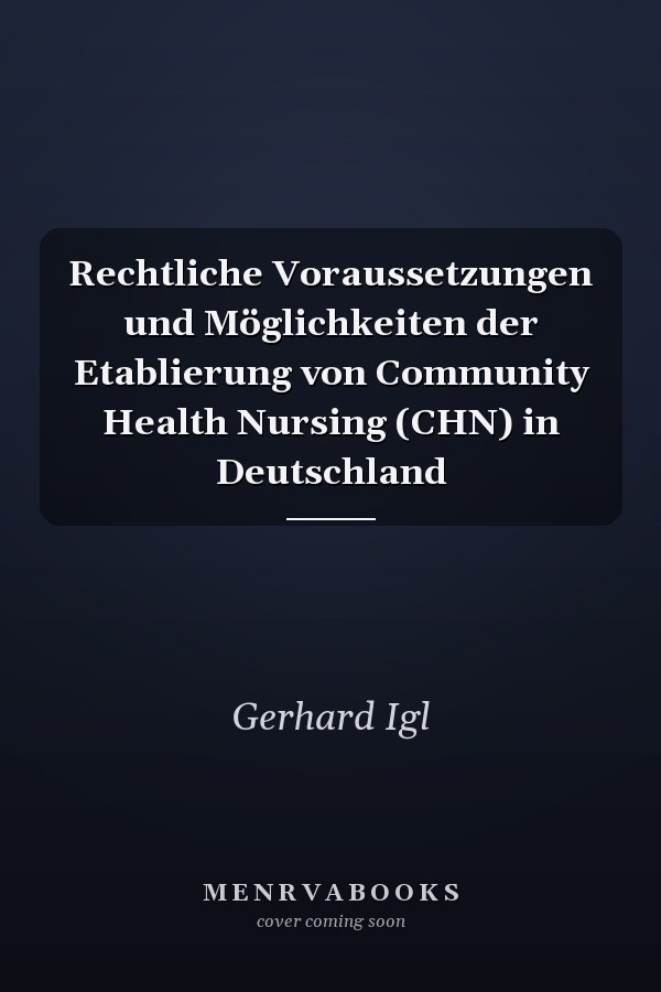 Rechtliche Voraussetzungen und Möglichkeiten der Etablierung von Community Health Nursing (CHN) in Deutschland