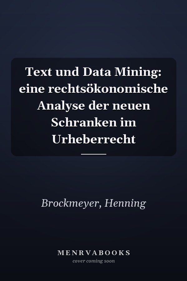 Text und Data Mining: eine rechtsökonomische Analyse der neuen Schranken im Urheberrecht