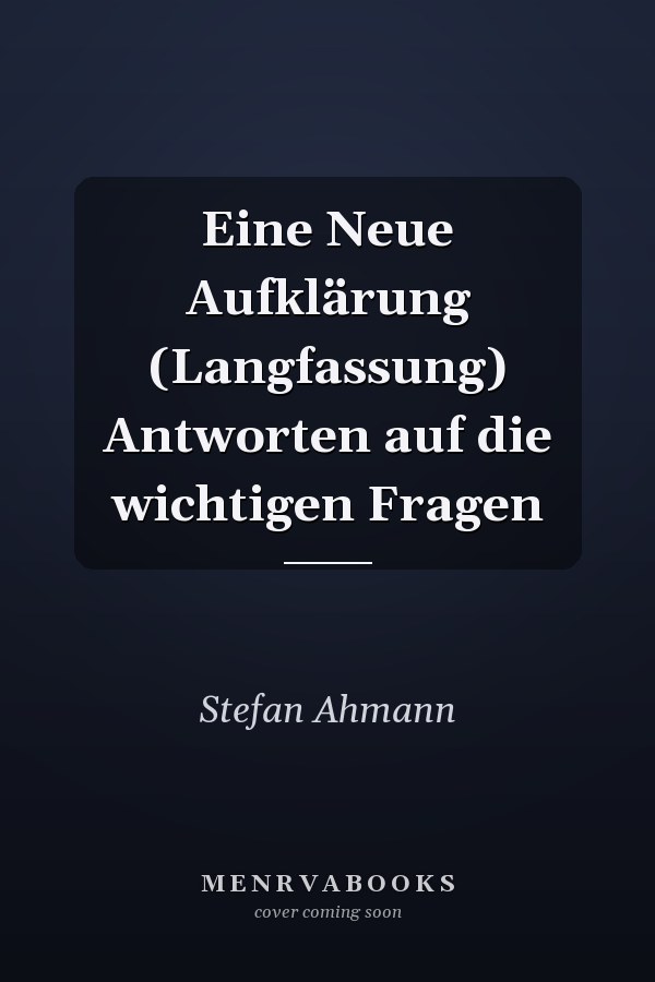 Eine Neue Aufklärung (Langfassung) Antworten auf die wichtigen Fragen
