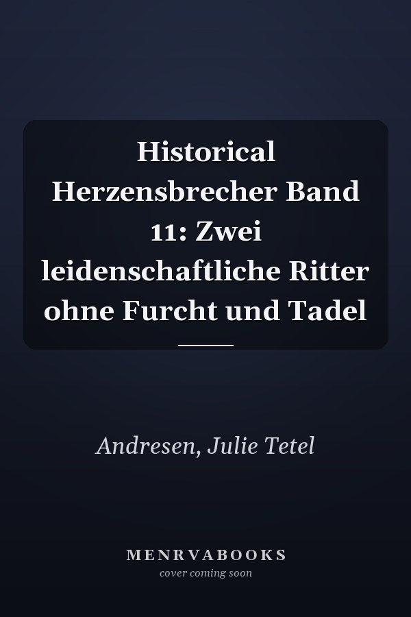 Historical Herzensbrecher Band 11: Zwei leidenschaftliche Ritter ohne Furcht und Tadel