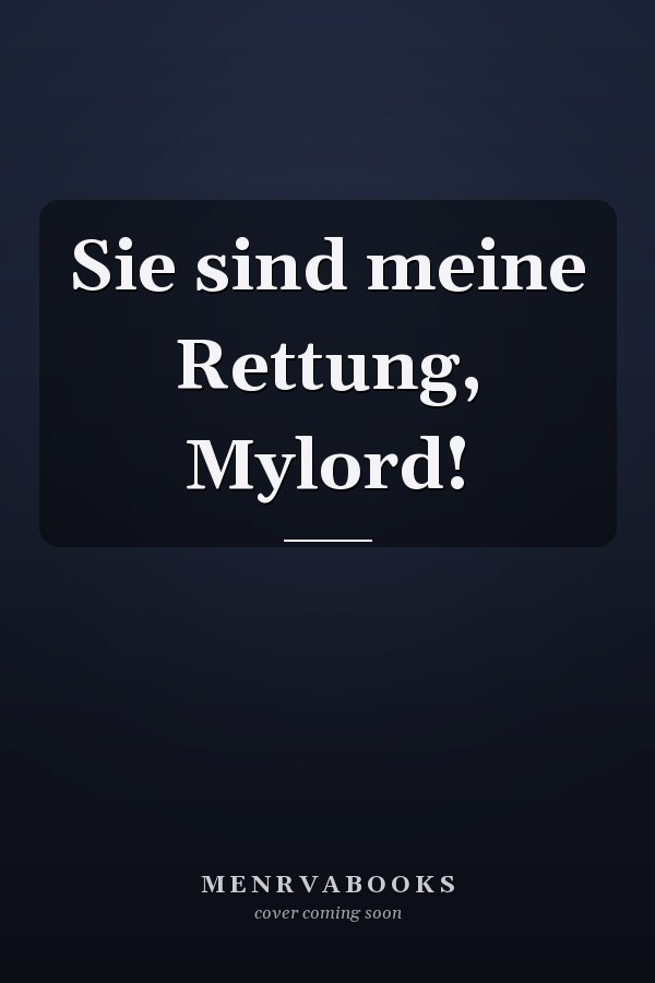 Sie sind meine Rettung, Mylord!
