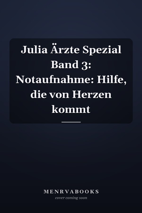 Julia Ärzte Spezial Band 3: Notaufnahme: Hilfe, die von Herzen kommt