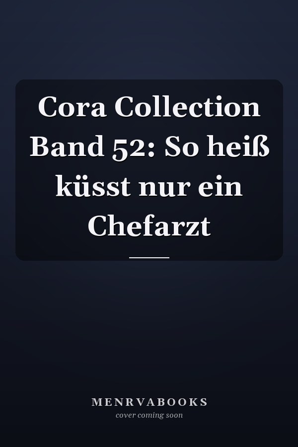 Cora Collection Band 52: So heiß küsst nur ein Chefarzt