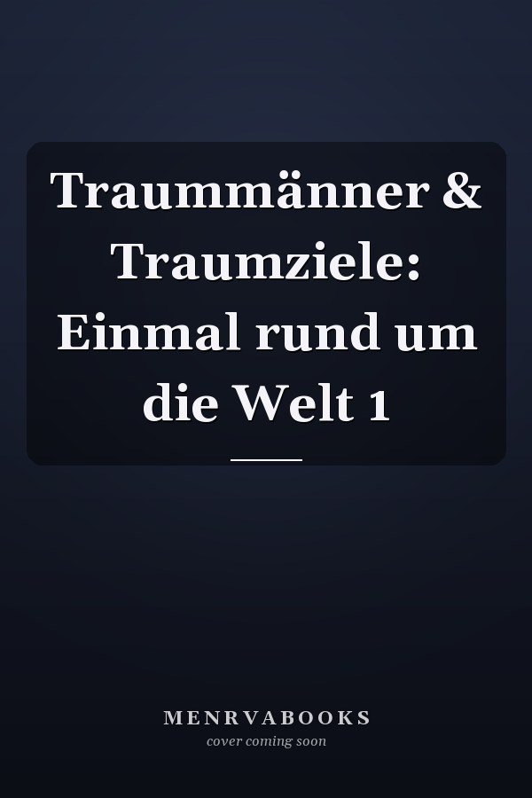 Traummänner & Traumziele: Einmal rund um die Welt 1