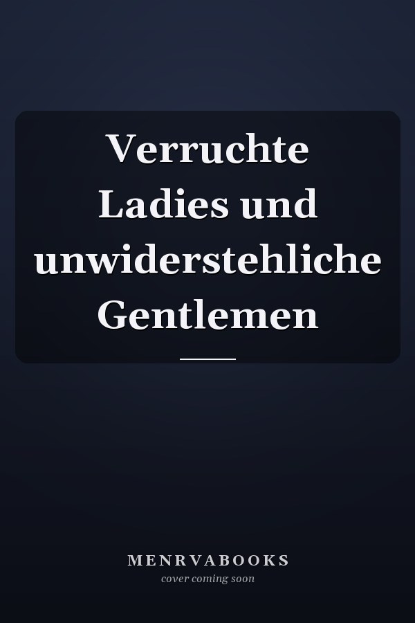 Verruchte Ladies und unwiderstehliche Gentlemen