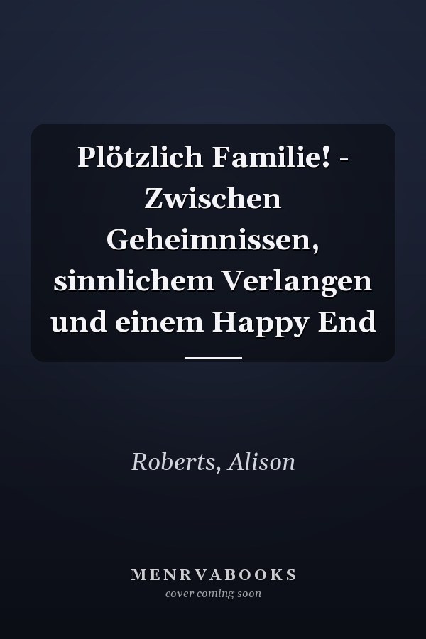 Plötzlich Familie! - Zwischen Geheimnissen, sinnlichem Verlangen und einem Happy End