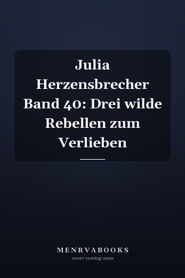 Julia Herzensbrecher Band 40: Drei wilde Rebellen zum Verlieben