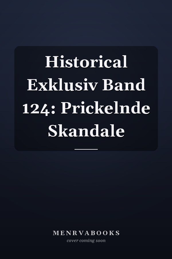 Historical Exklusiv Band 124: Prickelnde Skandale