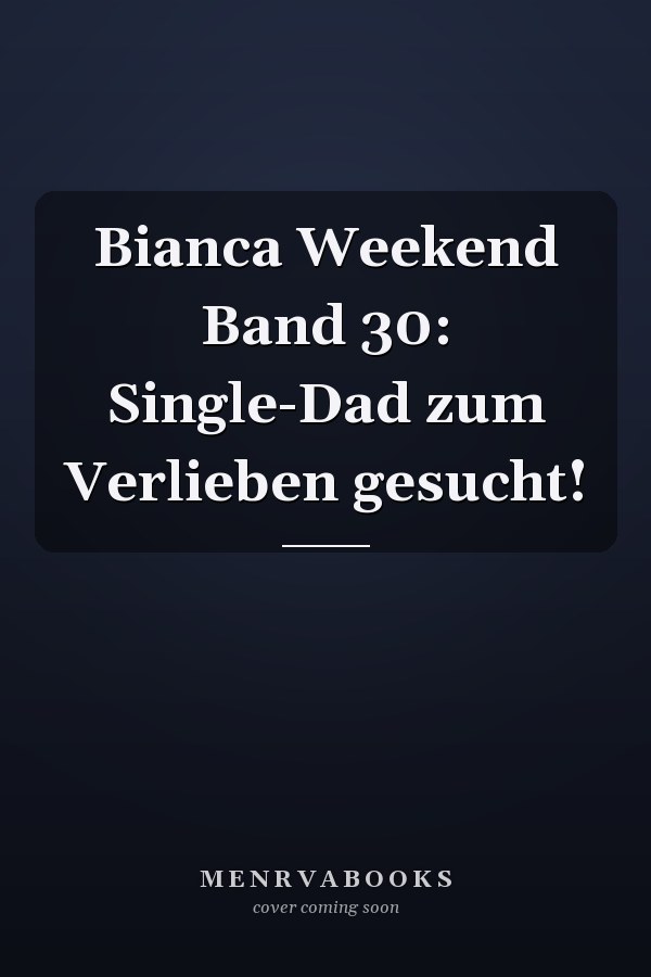 Bianca Weekend Band 30: Single-Dad zum Verlieben gesucht!
