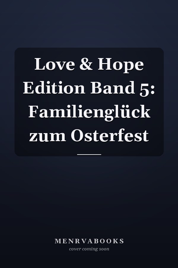 Love & Hope Edition Band 5: Familienglück zum Osterfest