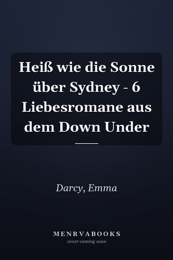 Heiß wie die Sonne über Sydney - 6 Liebesromane aus dem Down Under