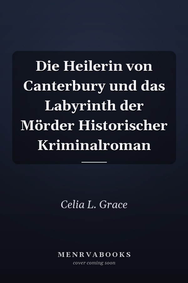 Die Heilerin von Canterbury und das Labyrinth der Mörder Historischer Kriminalroman
