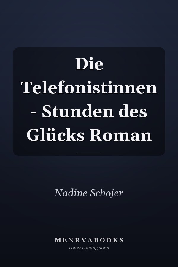 Die Telefonistinnen - Stunden des Glücks Roman