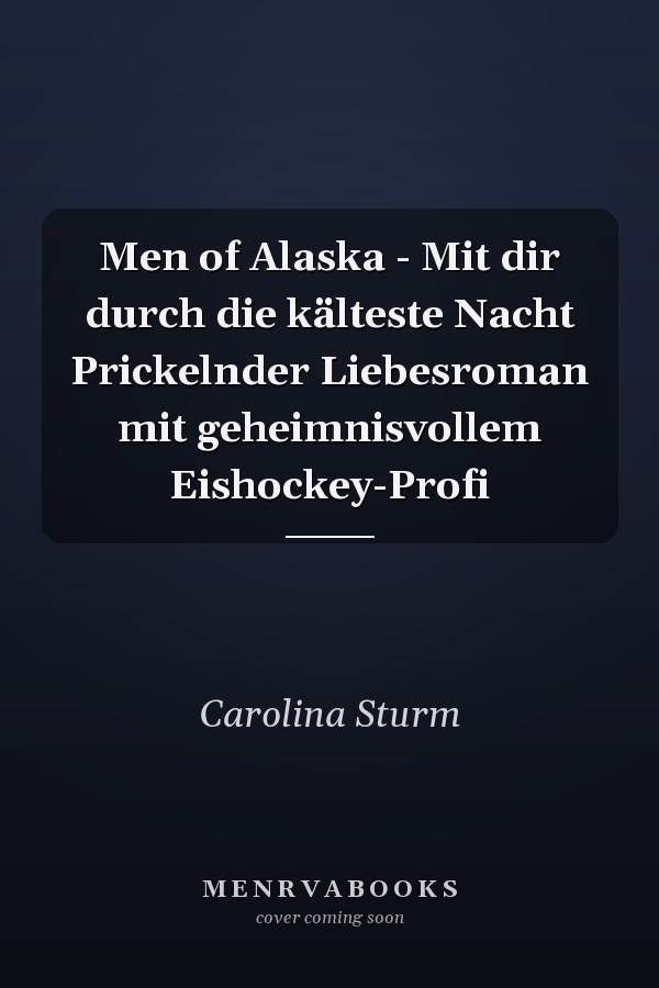Men of Alaska - Mit dir durch die kälteste Nacht Prickelnder Liebesroman mit geheimnisvollem Eishockey-Profi