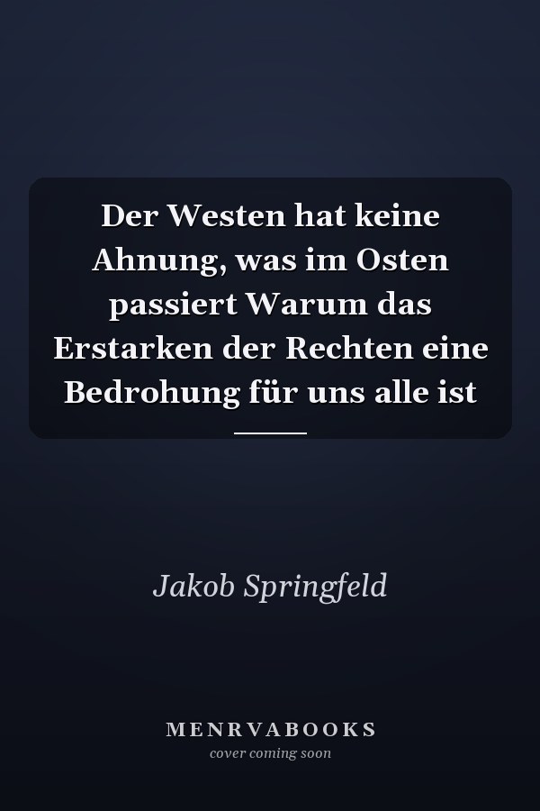 Der Westen hat keine Ahnung, was im Osten passiert Warum das Erstarken der Rechten eine Bedrohung für uns alle ist