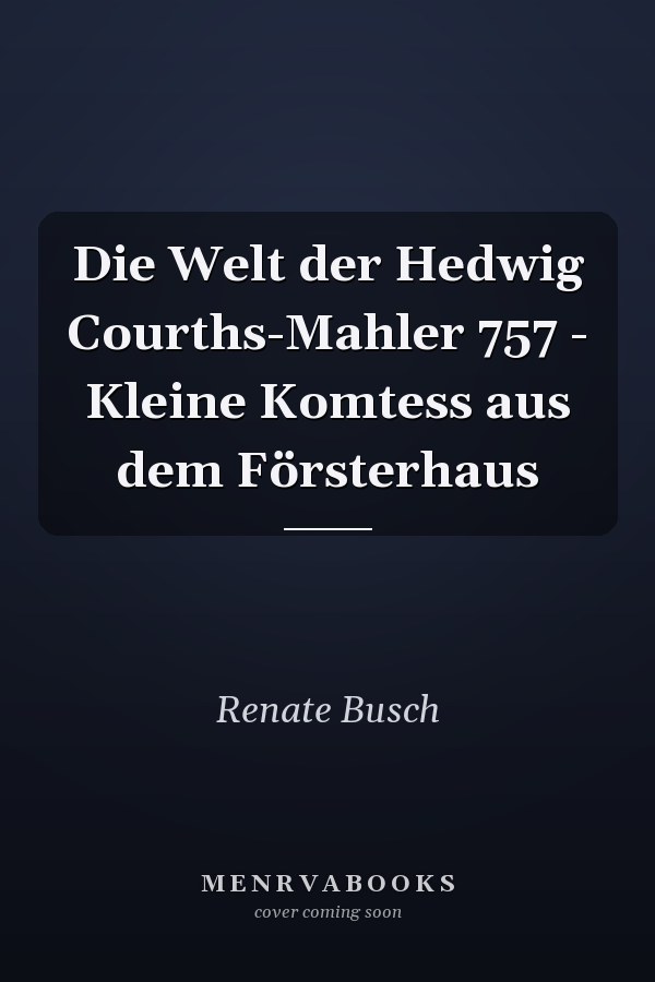 Die Welt der Hedwig Courths-Mahler 757 - Kleine Komtess aus dem Försterhaus