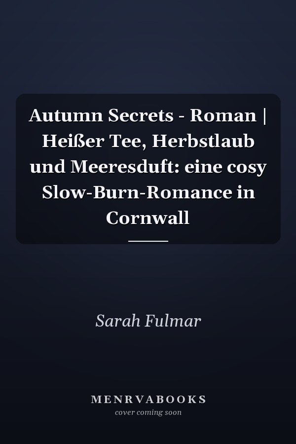 Autumn Secrets - Roman | Heißer Tee, Herbstlaub und Meeresduft: eine cosy Slow-Burn-Romance in Cornwall