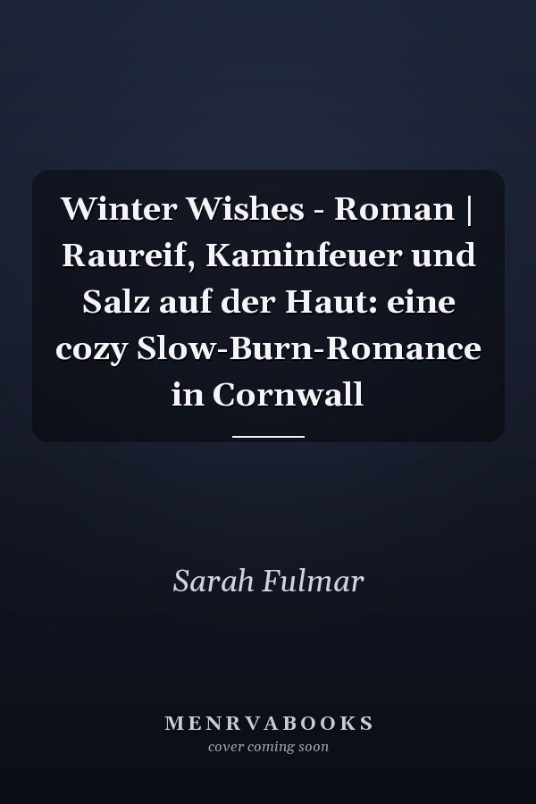 Winter Wishes - Roman | Raureif, Kaminfeuer und Salz auf der Haut: eine cozy Slow-Burn-Romance in Cornwall