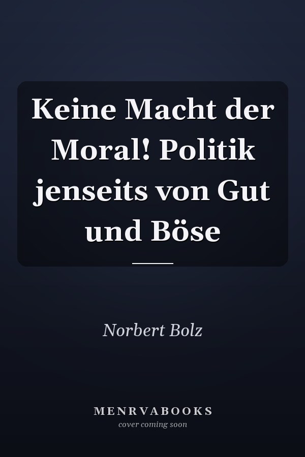 Keine Macht der Moral! Politik jenseits von Gut und Böse