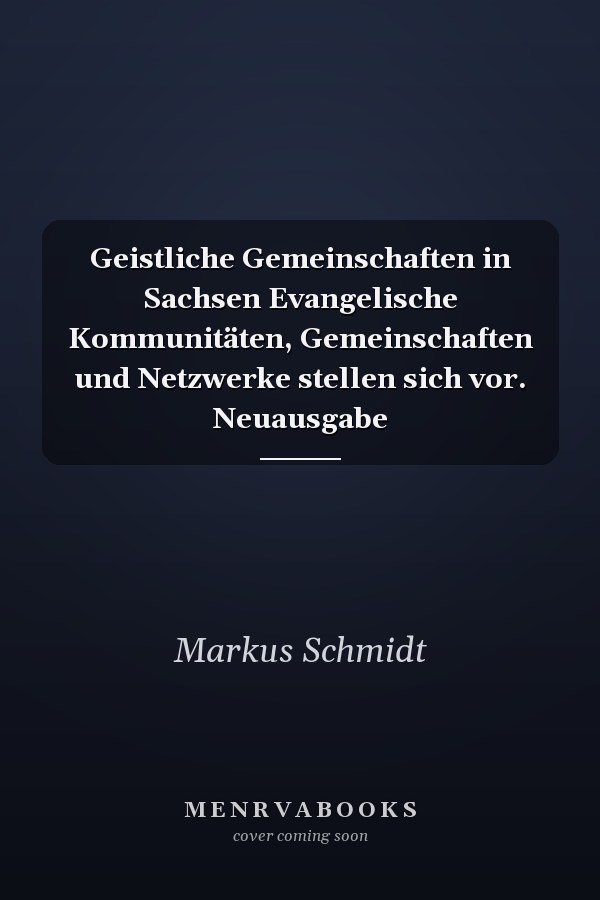Geistliche Gemeinschaften in Sachsen Evangelische Kommunitäten, Gemeinschaften und Netzwerke stellen sich vor. Neuausgabe