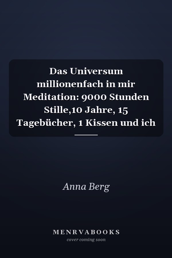 Das Universum millionenfach in mir Meditation: 9000 Stunden Stille,10 Jahre, 15 Tagebücher, 1 Kissen und ich