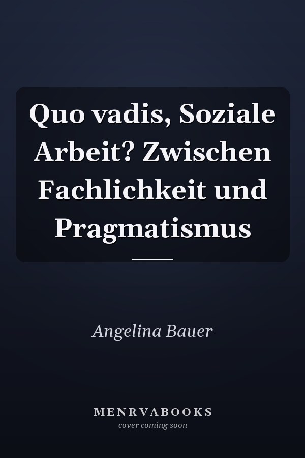 Quo vadis, Soziale Arbeit? Zwischen Fachlichkeit und Pragmatismus