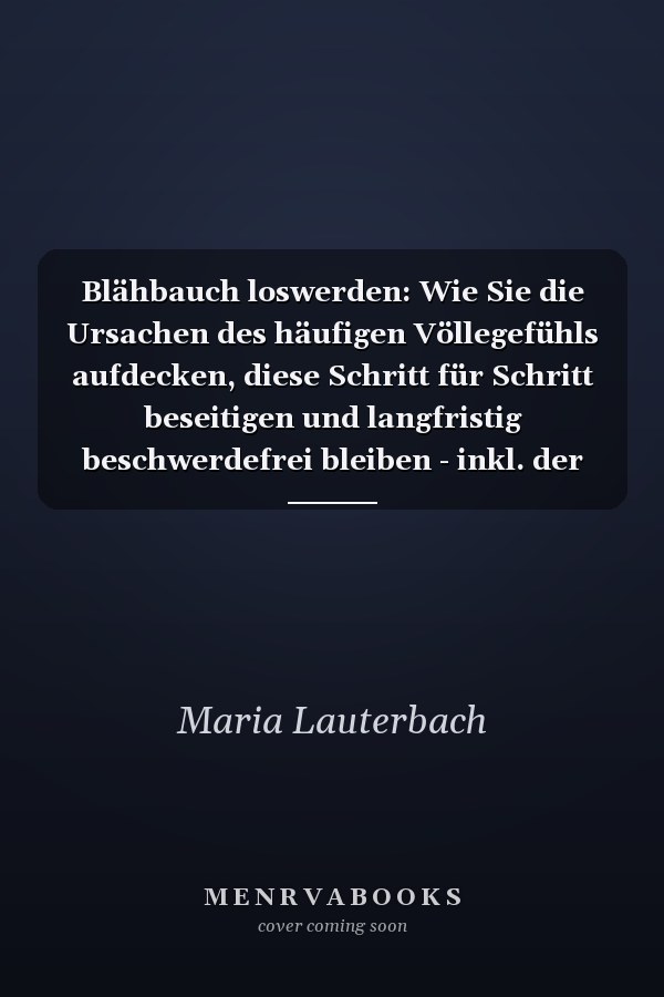 Blähbauch loswerden: Wie Sie die Ursachen des häufigen Völlegefühls aufdecken, diese Schritt für Schritt beseitigen und langfristig beschwerdefrei bleiben - inkl. der besten FODMAP Rezepte gegen Blähungen und Reizdarm