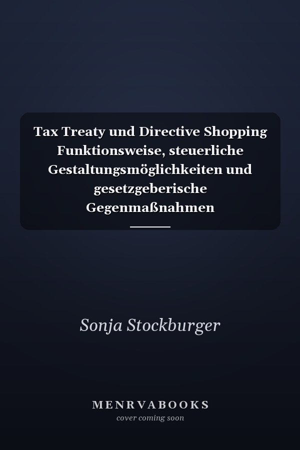 Tax Treaty und Directive Shopping Funktionsweise, steuerliche Gestaltungsmöglichkeiten und gesetzgeberische Gegenmaßnahmen