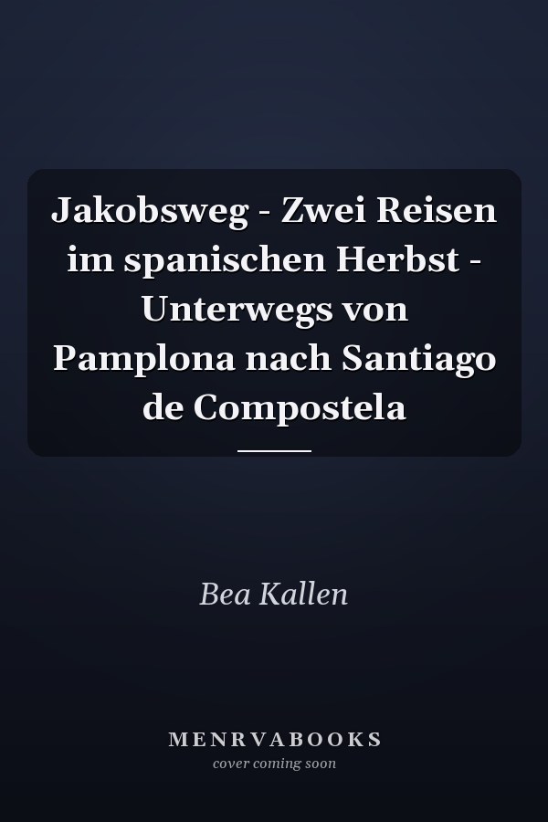 Jakobsweg - Zwei Reisen im spanischen Herbst - Unterwegs von Pamplona nach Santiago de Compostela