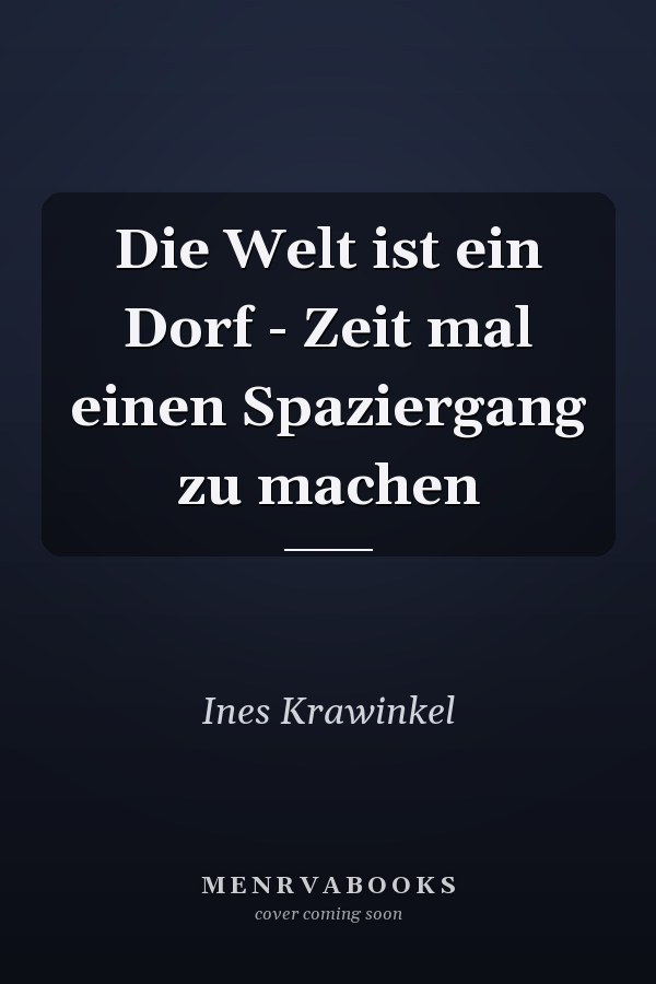 Die Welt ist ein Dorf - Zeit mal einen Spaziergang zu machen