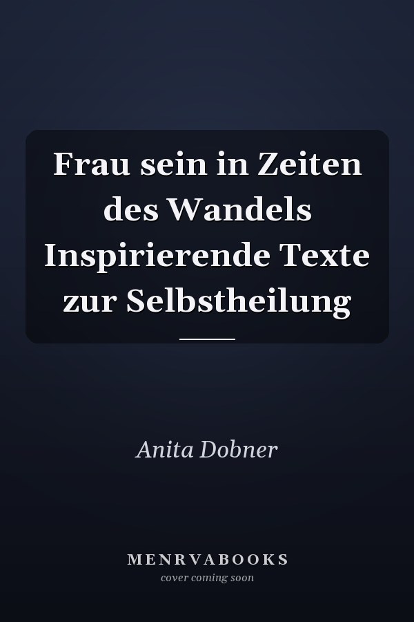 Frau sein in Zeiten des Wandels Inspirierende Texte zur Selbstheilung